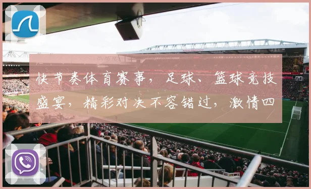 快节奏体育赛事，足球、篮球竞技盛宴，精彩对决不容错过，激情四溢
